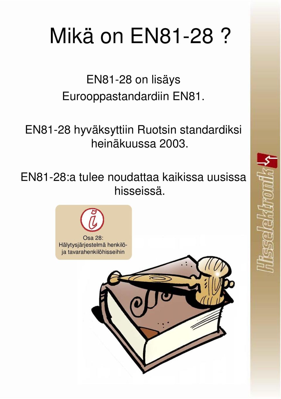 EN81-28 hyväksyttiin Ruotsin standardiksi heinäkuussa 2003.