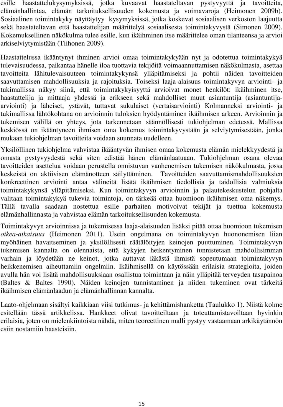Kokemuksellinen näkökulma tulee esille, kun ikäihminen itse määrittelee oman tilanteensa ja arvioi arkiselviytymistään (Tiihonen 2009).