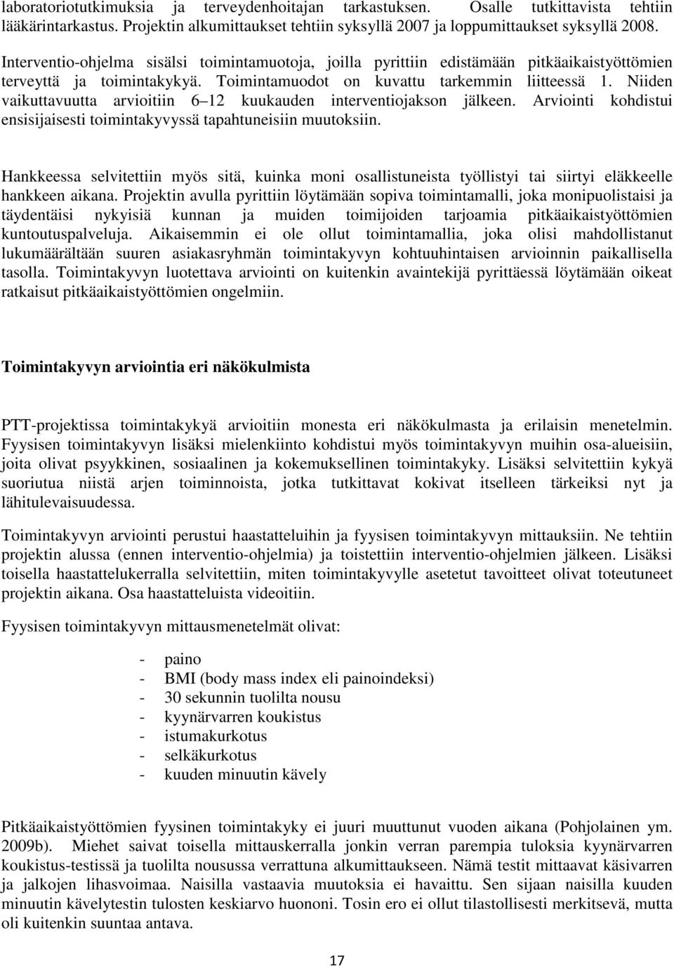 Niiden vaikuttavuutta arvioitiin 6 12 kuukauden interventiojakson jälkeen. Arviointi kohdistui ensisijaisesti toimintakyvyssä tapahtuneisiin muutoksiin.