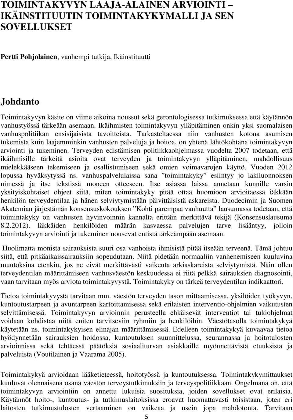Tarkasteltaessa niin vanhusten kotona asumisen tukemista kuin laajemminkin vanhusten palveluja ja hoitoa, on yhtenä lähtökohtana toimintakyvyn arviointi ja tukeminen.