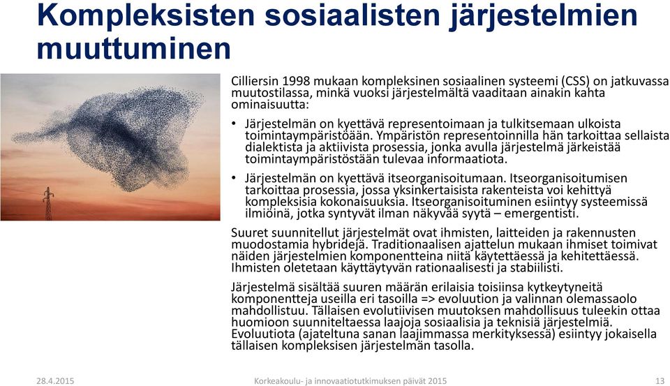 Ympäristön representoinnilla hän tarkoittaa sellaista dialektista ja aktiivista prosessia, jonka avulla järjestelmä järkeistää toimintaympäristöstään tulevaa informaatiota.