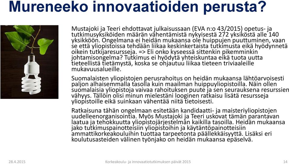 => Eli onko kyseessä sittenkin pikemminkin johtamisongelma? Tutkimus ei hyödytä yhteiskuntaa eikä tuota uutta tieteellistä tietämystä, koska se ohjautuu liikaa tieteen triviaaleille mukavuusalueille.