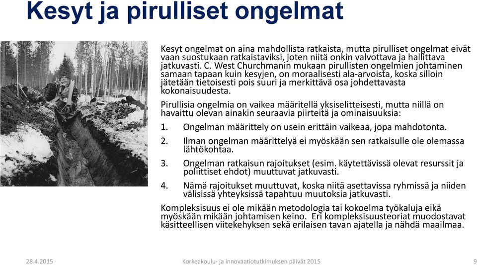 kokonaisuudesta. Pirullisia ongelmia on vaikea määritellä yksiselitteisesti, mutta niillä on havaittu olevan ainakin seuraavia piirteitä ja ominaisuuksia: 1.