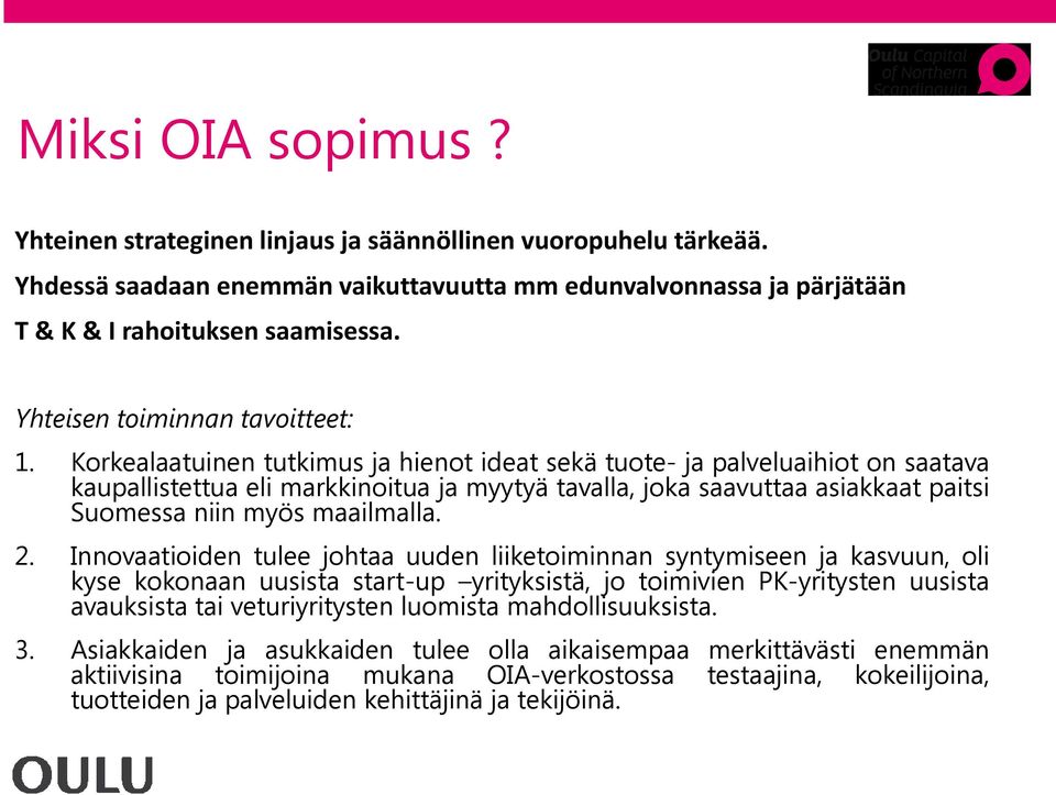 Korkealaatuinen tutkimus ja hienot ideat sekä tuote- ja palveluaihiot on saatava kaupallistettua eli markkinoitua ja myytyä tavalla, joka saavuttaa asiakkaat paitsi Suomessa niin myös maailmalla. 2.