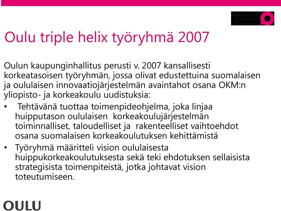 ja korkeakoulu uudistuksia: Tehtävänä tuottaa toimenpideohjelma, joka linjaa huipputason oululaisen korkeakoulujärjestelmän toiminnalliset, taloudelliset