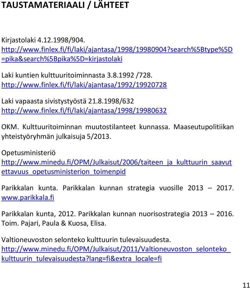 Maaseutupolitiikan yhteistyöryhmän julkaisuja 5/2013. Opetusministeriö http://www.minedu.fi/opm/julkaisut/2006/taiteen_ja_kulttuurin_saavut ettavuus_opetusministerion_toimenpid Parikkalan kunta.