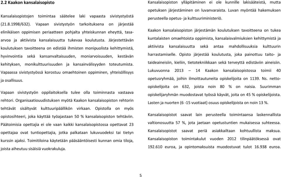 Järjestettävän koulutuksen tavoitteena on edistää ihmisten monipuolista kehittymistä, hyvinvointia sekä kansanvaltaisuuden, moniarvoisuuden, kestävän kehityksen, monikulttuurisuuden ja