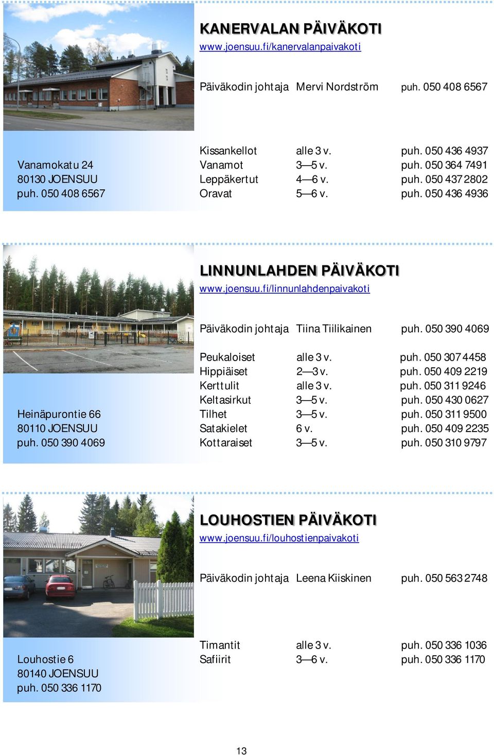 050 390 4069 Heinäpurontie 66 80110 JOENSUU puh. 050 390 4069 Peukaloiset alle 3 v. puh. 050 307 4458 Hippiäiset 2 3 v. puh. 050 409 2219 Kerttulit alle 3 v. puh. 050 311 9246 Keltasirkut 3 5 v. puh. 050 430 0627 Tilhet 3 5 v.