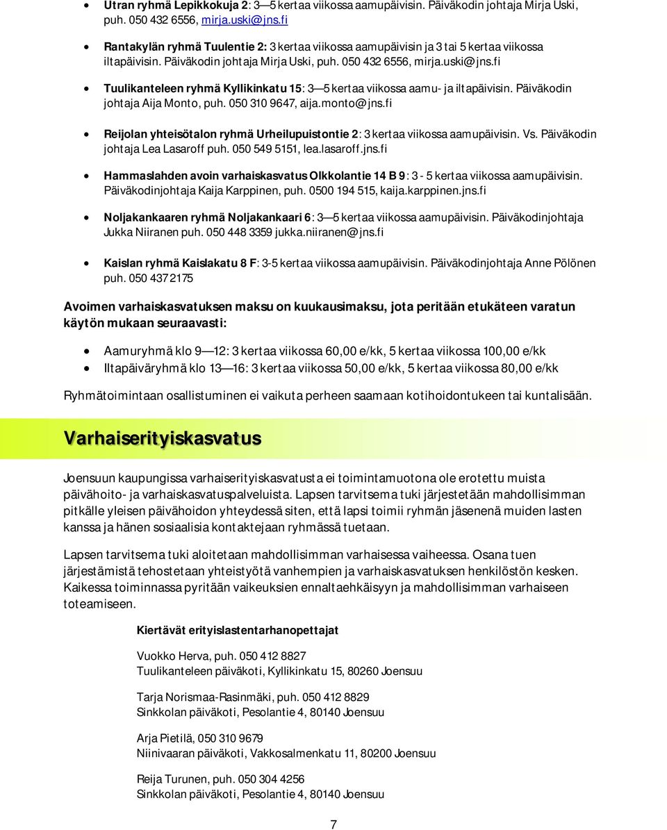 fi Tuulikanteleen ryhmä Kyllikinkatu 15: 3 5 kertaa viikossa aamu- ja iltapäivisin. Päiväkodin johtaja Aija Monto, puh. 050 310 9647, aija.monto@jns.