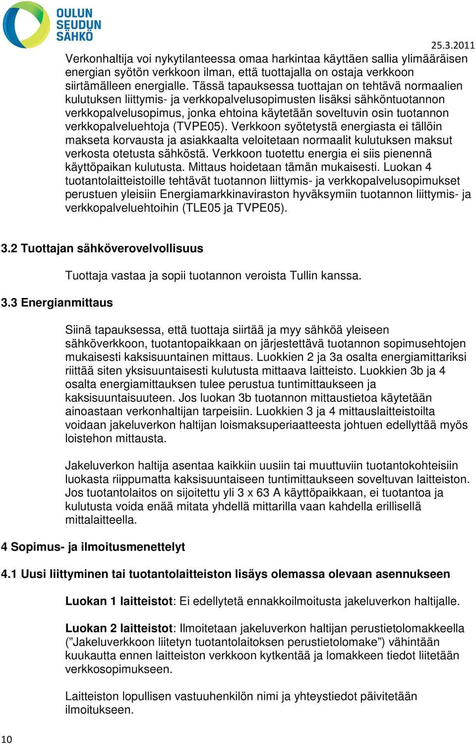 verkkopalveluehtoja (TVPE05). Verkkoon syötetystä energiasta ei tällöin makseta korvausta ja asiakkaalta veloitetaan normaalit kulutuksen maksut verkosta otetusta sähköstä.