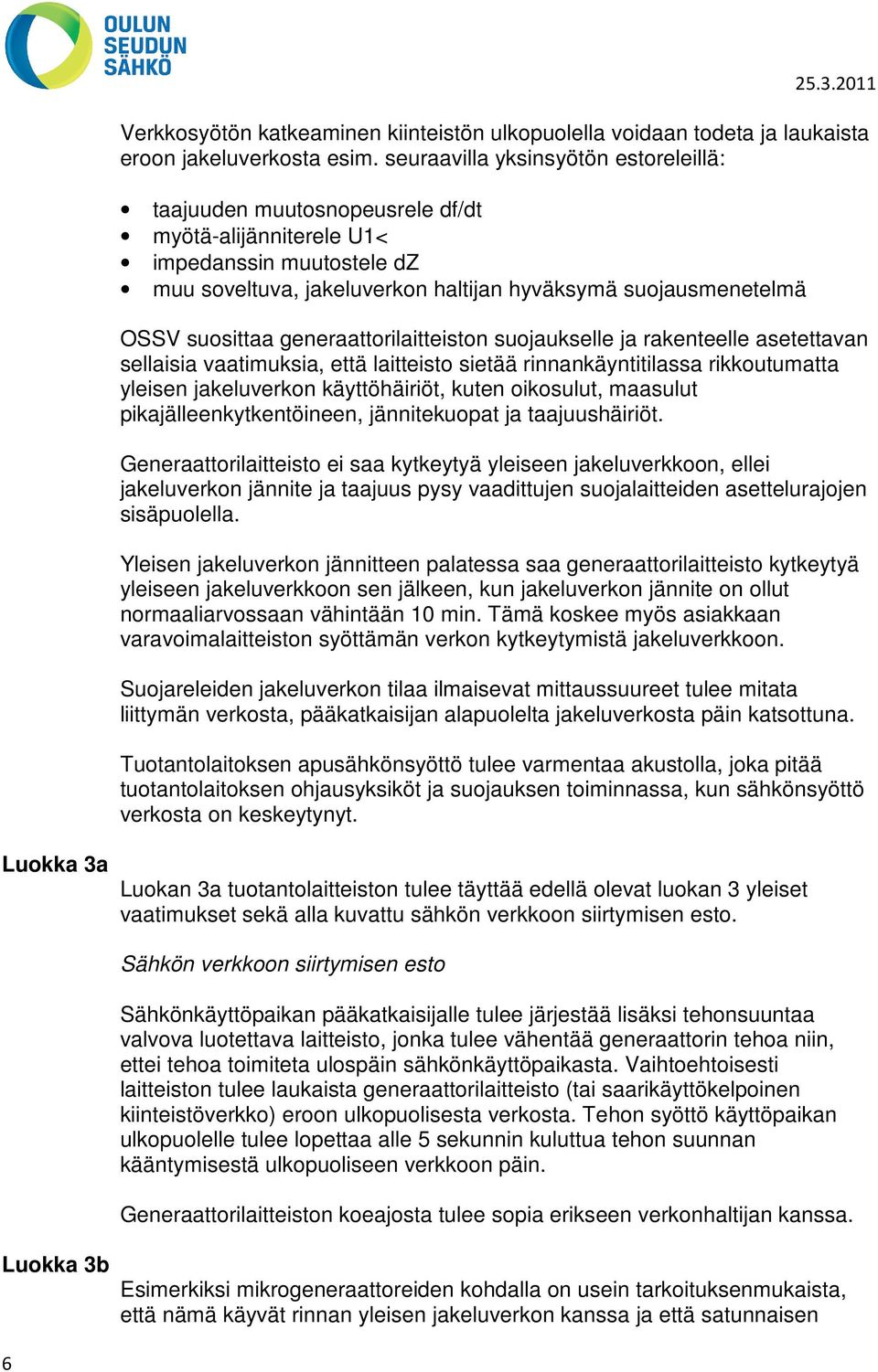 suosittaa generaattorilaitteiston suojaukselle ja rakenteelle asetettavan sellaisia vaatimuksia, että laitteisto sietää rinnankäyntitilassa rikkoutumatta yleisen jakeluverkon käyttöhäiriöt, kuten