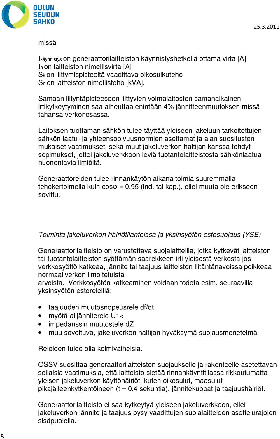 Laitoksen tuottaman sähkön tulee täyttää yleiseen jakeluun tarkoitettujen sähkön laatu- ja yhteensopivuusnormien asettamat ja alan suositusten mukaiset vaatimukset, sekä muut jakeluverkon haltijan