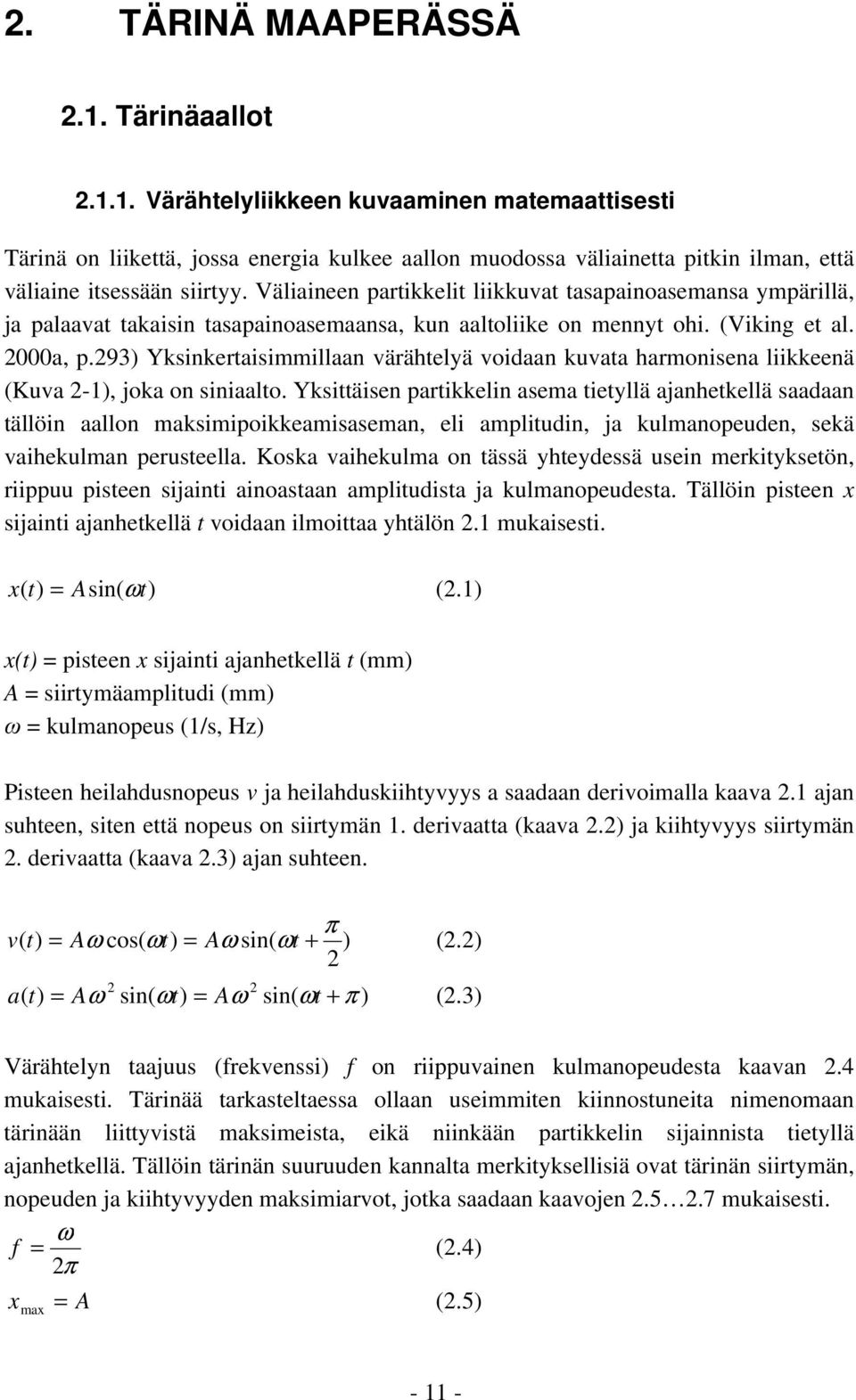 293) Yksinkertaisimmillaan värähtelyä voidaan kuvata harmonisena liikkeenä (Kuva 2-1), joka on siniaalto.