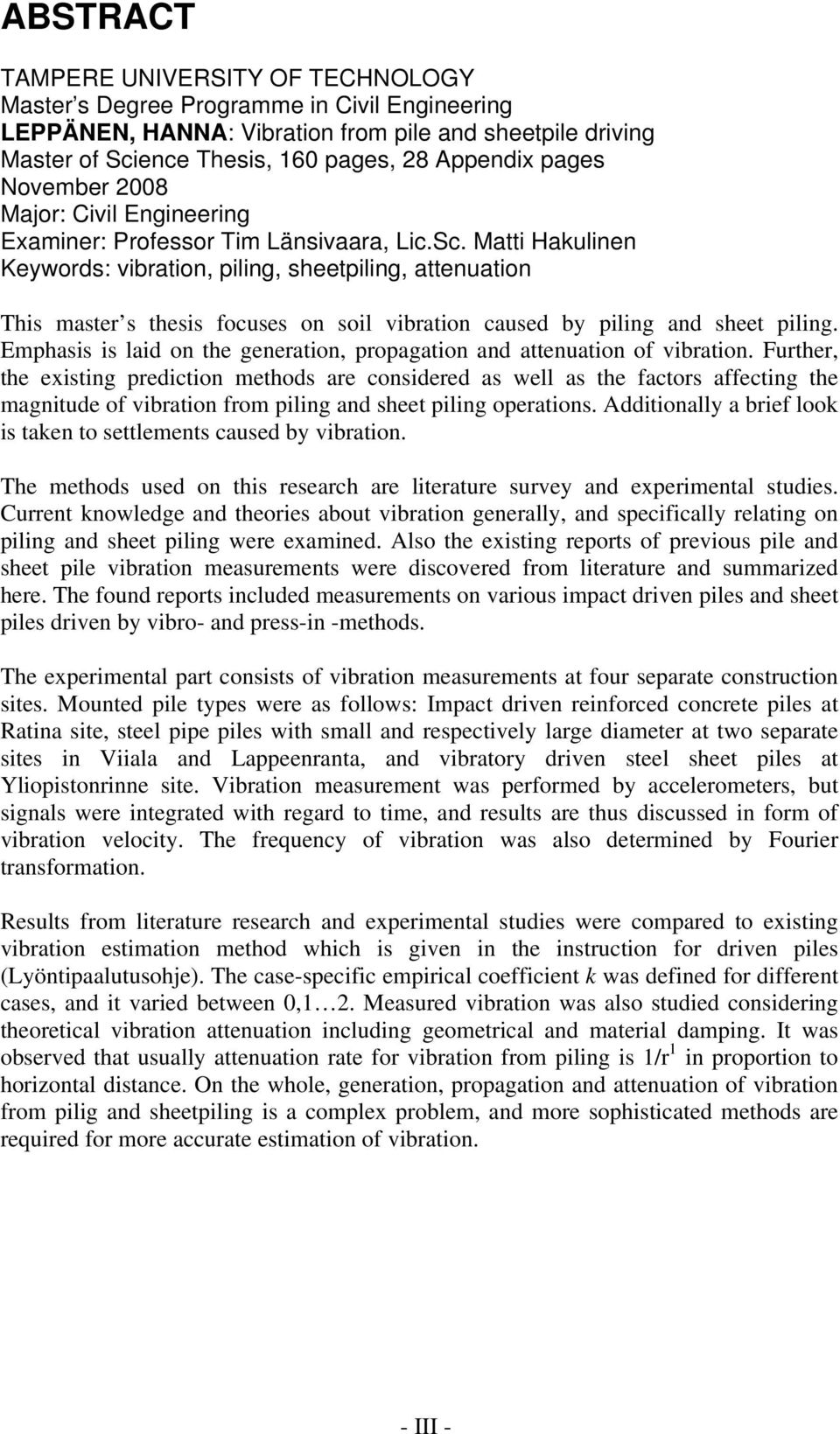 Matti Hakulinen Keywords: vibration, piling, sheetpiling, attenuation This master s thesis focuses on soil vibration caused by piling and sheet piling.