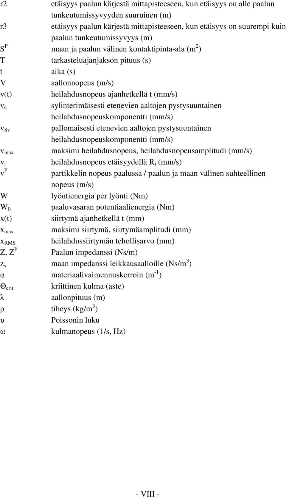 sylinterimäisesti etenevien aaltojen pystysuuntainen heilahdusnopeuskomponentti (mm/s) v Sv pallomaisesti etenevien aaltojen pystysuuntainen heilahdusnopeuskomponentti (mm/s) v max maksimi