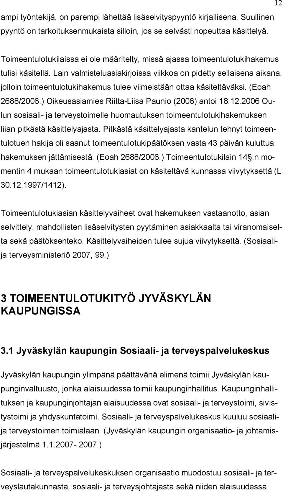 Lain valmisteluasiakirjoissa viikkoa on pidetty sellaisena aikana, jolloin toimeentulotukihakemus tulee viimeistään ottaa käsiteltäväksi. (Eoah 2688/2006.