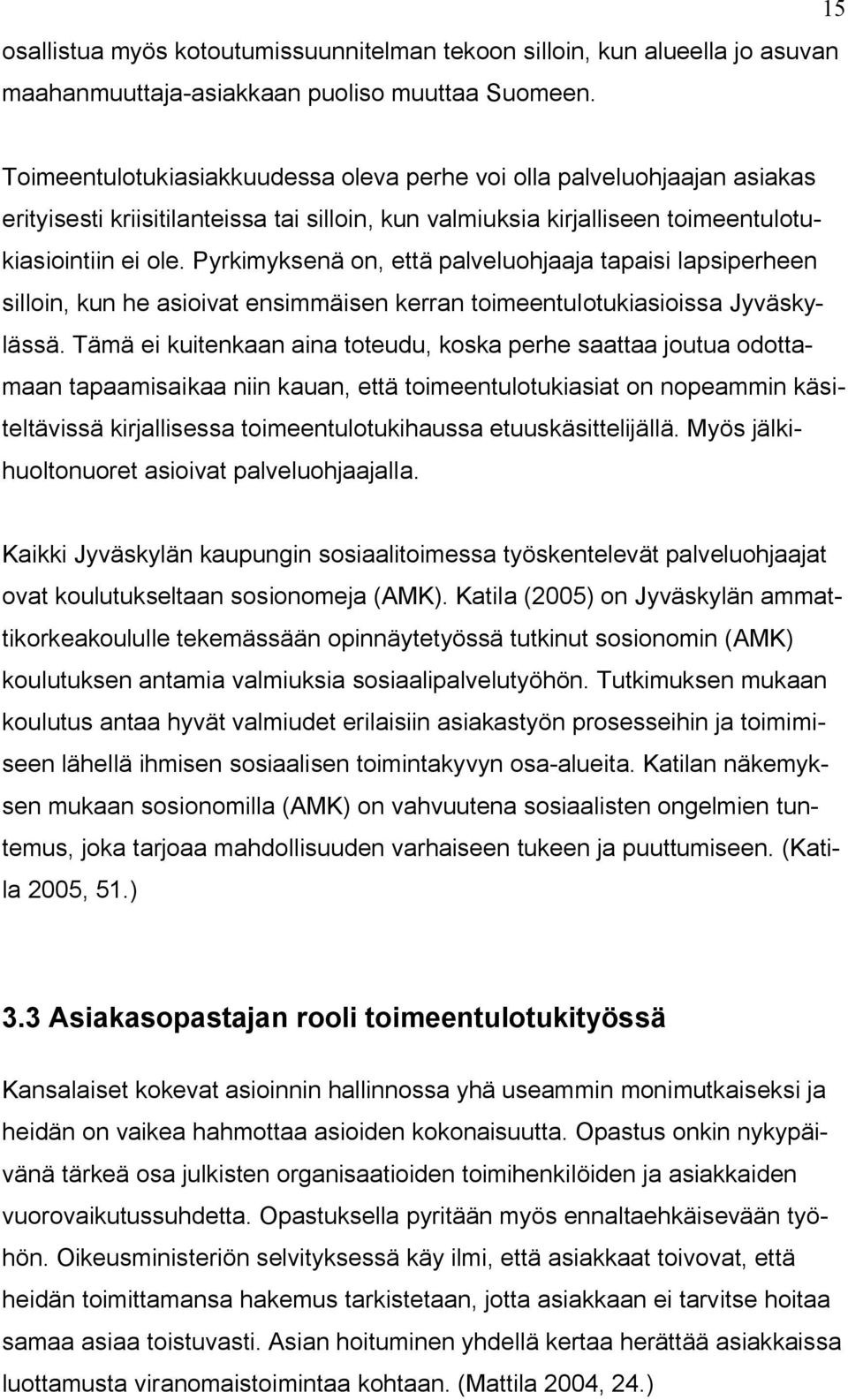 Pyrkimyksenä on, että palveluohjaaja tapaisi lapsiperheen silloin, kun he asioivat ensimmäisen kerran toimeentulotukiasioissa Jyväskylässä.