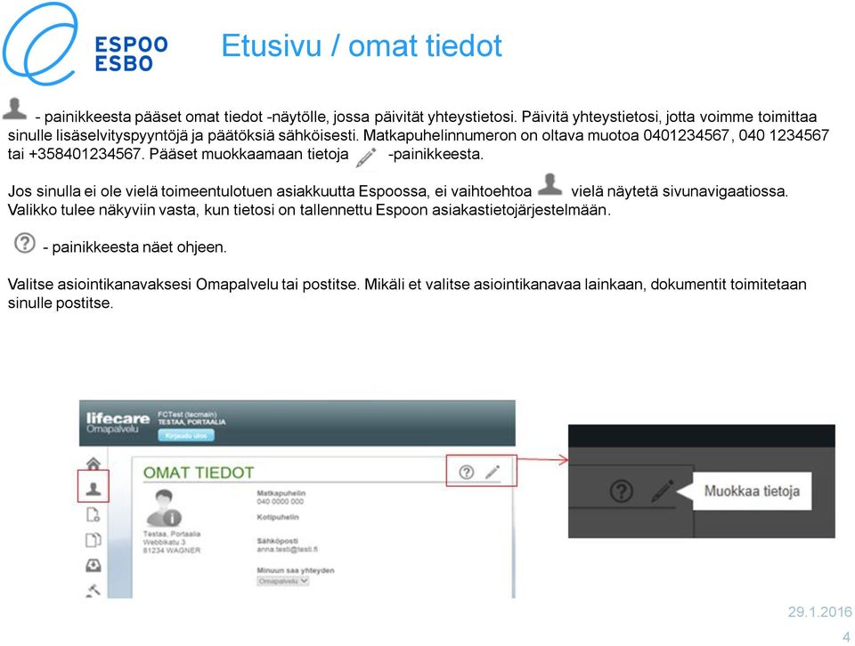 Matkapuhelinnumeron on oltava muotoa 0401234567, 040 1234567 tai +358401234567. Pääset muokkaamaan tietoja -painikkeesta.