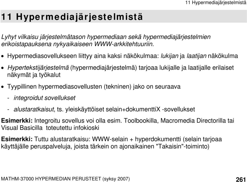 Tyypillinen hypermediasovellusten (tekninen) jako on seuraava - integroidut sovellukset - alustaratkaisut, ts.