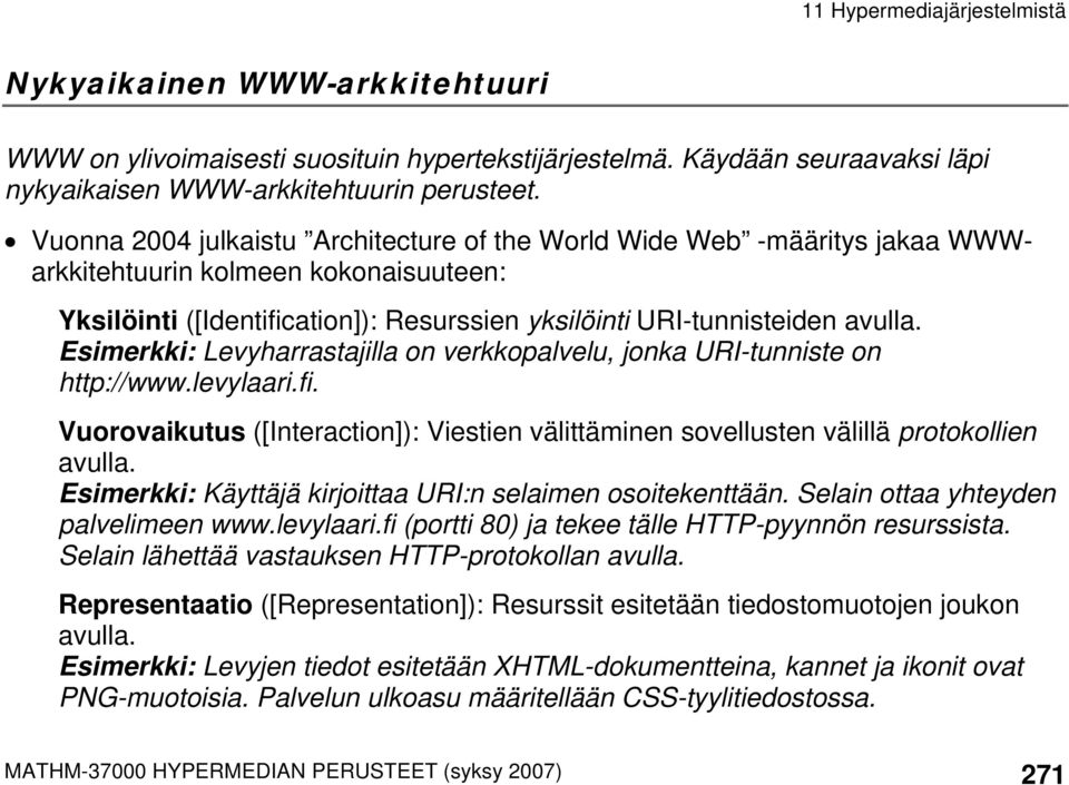 Esimerkki: Levyharrastajilla on verkkopalvelu, jonka URI-tunniste on http://www.levylaari.fi. Vuorovaikutus ([Interaction]): Viestien välittäminen sovellusten välillä protokollien avulla.