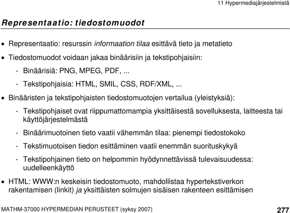 .. Binääristen ja tekstipohjaisten tiedostomuotojen vertailua (yleistyksiä): - Tekstipohjaiset ovat riippumattomampia yksittäisestä sovelluksesta, laitteesta tai käyttöjärjestelmästä -