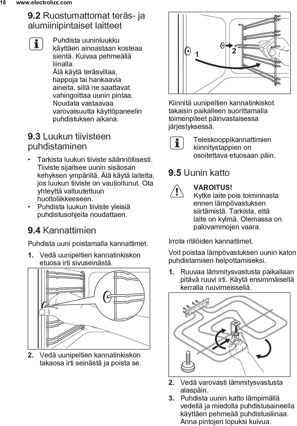 3 Luukun tiivisteen puhdistaminen Tarkista luukun tiiviste säännöllisesti. Tiiviste sijaitsee uunin sisäosan kehyksen ympärillä. Älä käytä laitetta, jos luukun tiiviste on vautioitunut.