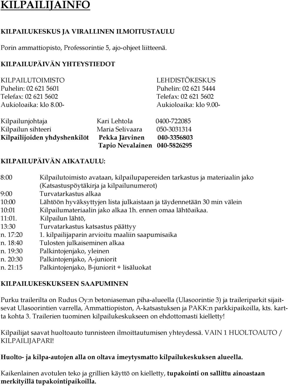 00- Kilpailunjohtaja Kari Lehtola 0400-722085 Kilpailun sihteeri Maria Selivaara 050-3031314 Kilpailijoiden yhdyshenkilöt Pekka Järvinen 040-3356803 Tapio Nevalainen 040-5826295 KILPAILUPÄIVÄN