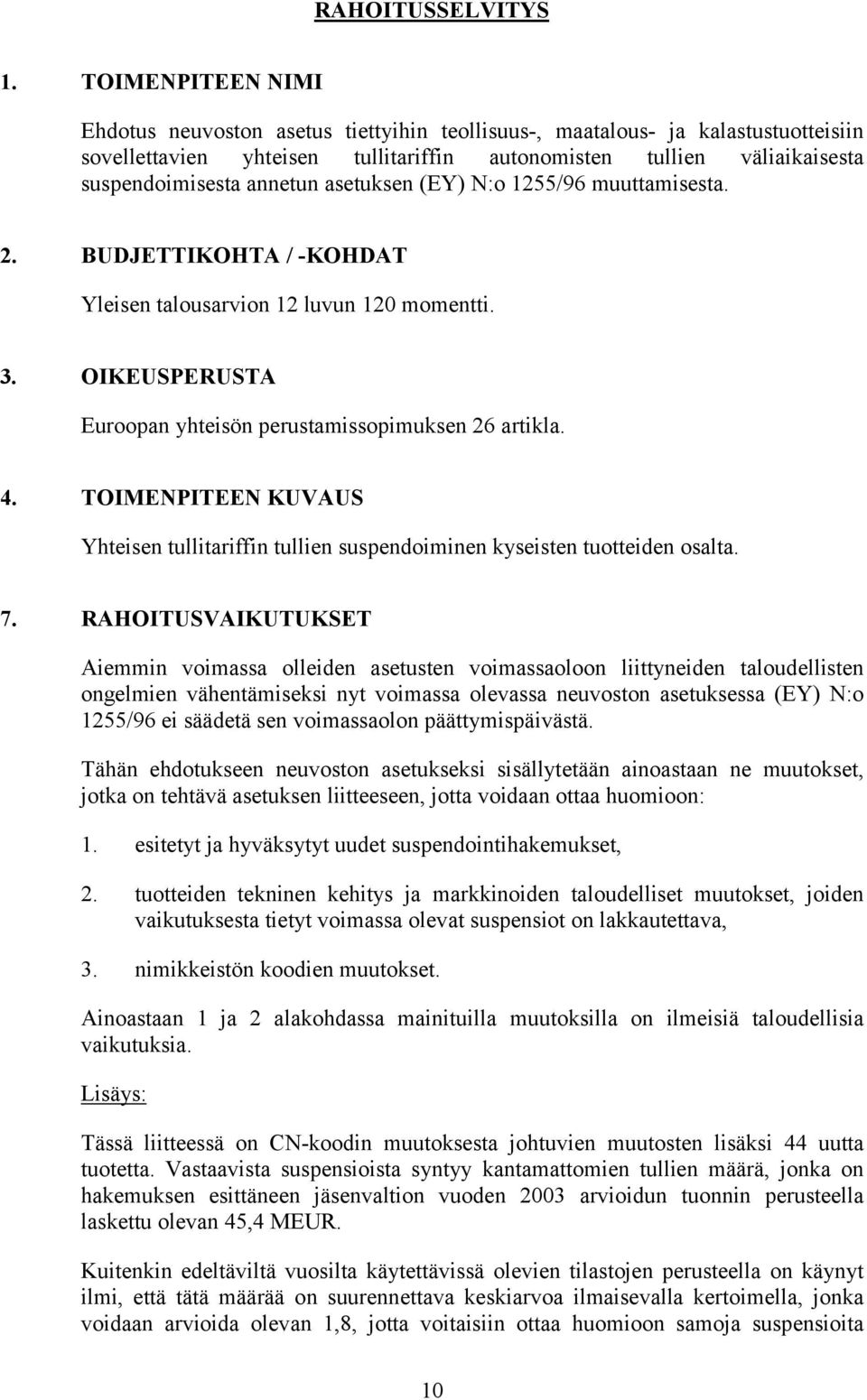 asetuksen (EY) N:o 1255/96 muuttamisesta. 2. BUDJETTIKOHTA / -KOHDAT Yleisen talousarvion 12 luvun 12 momentti. 3. OIKEUSPERUSTA Euroopan yhteisön perustamissopimuksen 26 artikla. 4.