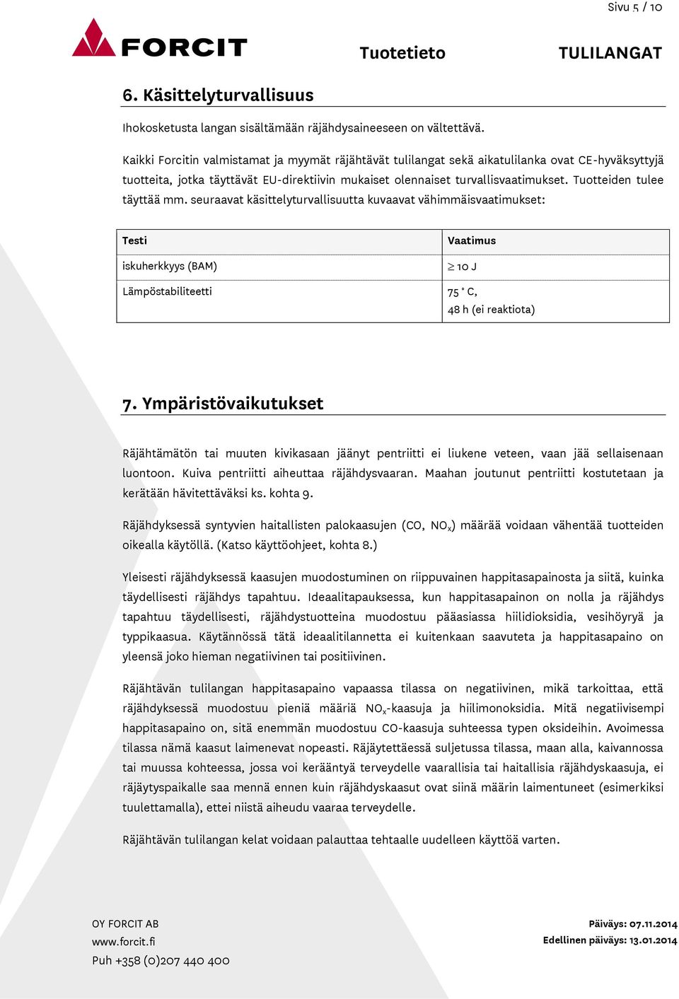 Tuotteiden tulee täyttää mm. seuraavat käsittelyturvallisuutta kuvaavat vähimmäisvaatimukset: Testi iskuherkkyys (BAM) Vaatimus 10 J Lämpöstabiliteetti 75 C, 48 h (ei reaktiota) 7.