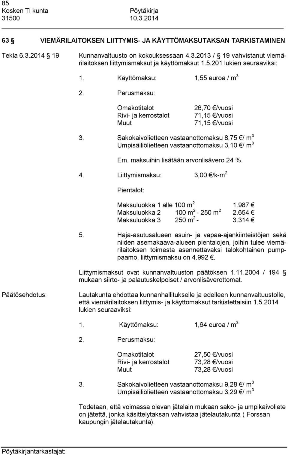 Sakokaivolietteen vastaanottomaksu 8,75 / m 3 Umpisäiliölietteen vastaanottomaksu 3,10 / m 3 Em. maksuihin lisätään arvonlisävero 24 %. 4.