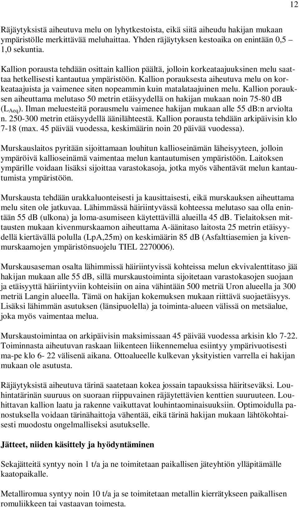 Kallion porauksesta aiheutuva melu on korkeataajuista ja vaimenee siten nopeammin kuin matalataajuinen melu.