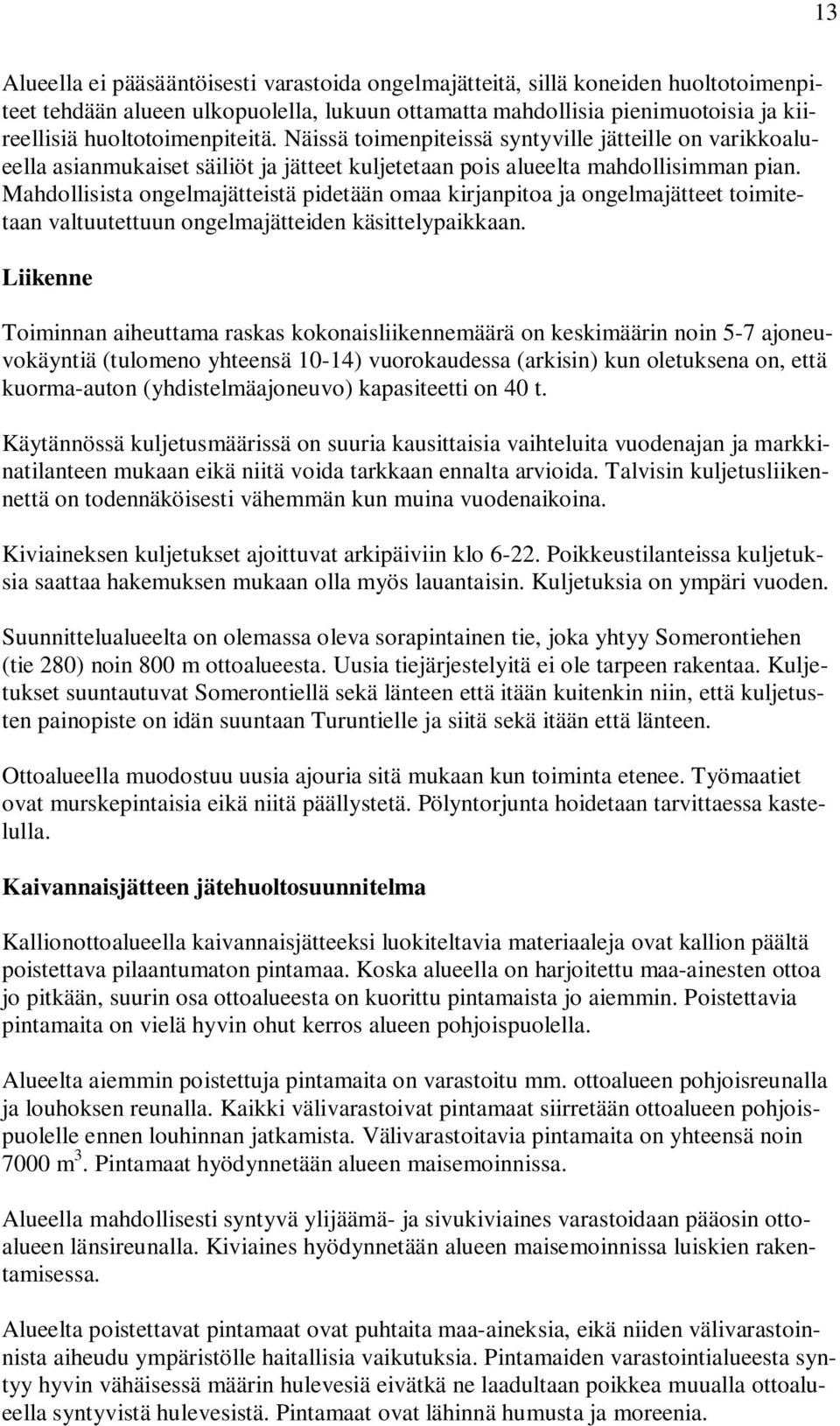 Mahdollisista ongelmajätteistä pidetään omaa kirjanpitoa ja ongelmajätteet toimitetaan valtuutettuun ongelmajätteiden käsittelypaikkaan.