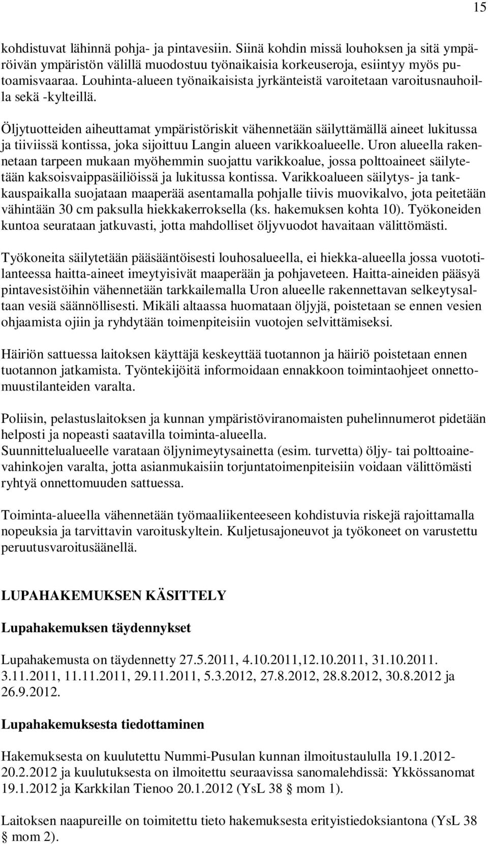 Öljytuotteiden aiheuttamat ympäristöriskit vähennetään säilyttämällä aineet lukitussa ja tiiviissä kontissa, joka sijoittuu Langin alueen varikkoalueelle.