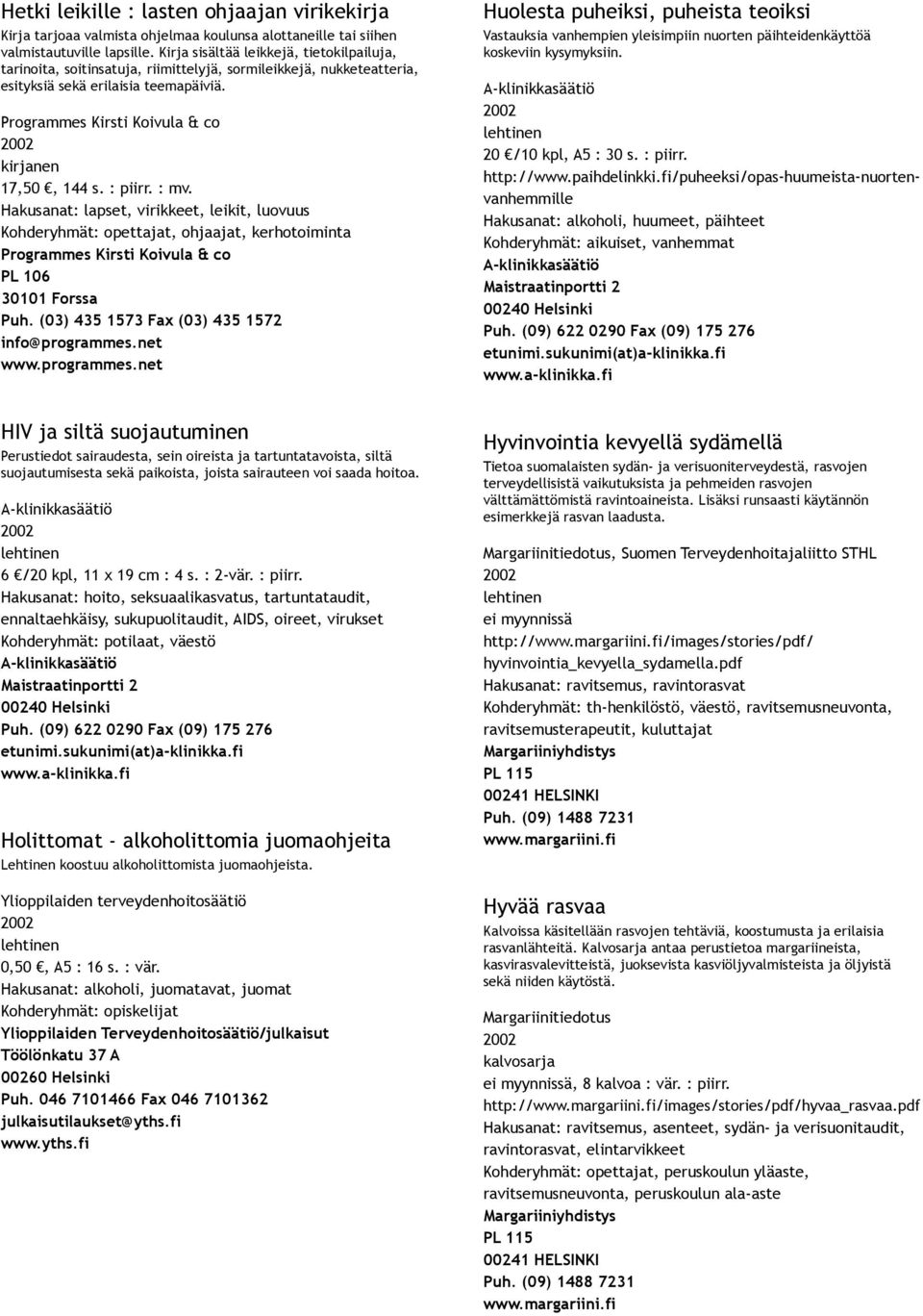 Hakusanat: lapset, virikkeet, leikit, luovuus Kohderyhmät: opettajat, ohjaajat, kerhotoiminta PL 106 30101 Forssa Puh. (03) 435 1573 Fax (03) 435 1572 info@programmes.