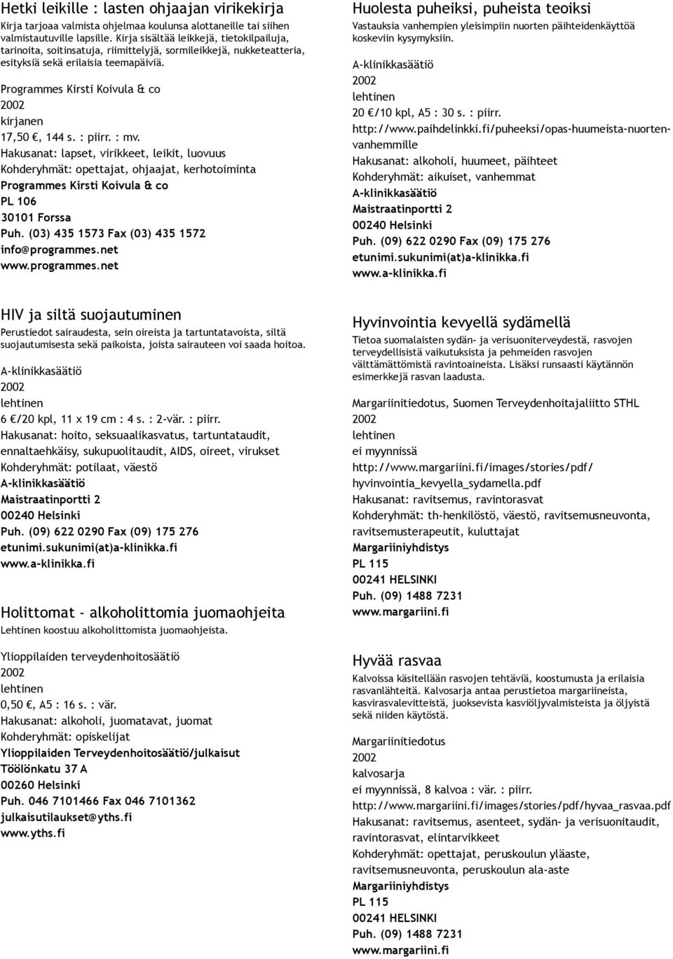 Hakusanat: lapset, virikkeet, leikit, luovuus Kohderyhmät: opettajat, ohjaajat, kerhotoiminta PL 106 30101 Forssa Puh. (03) 435 1573 Fax (03) 435 1572 info@programmes.