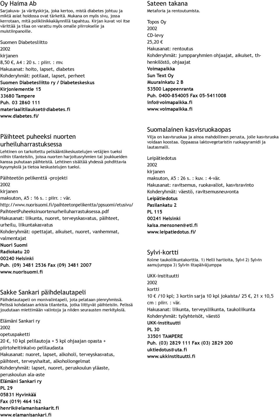 Hakusanat: hoito, lapset, diabetes Kohderyhmät: potilaat, lapset, perheet Suomen Diabetesliitto ry / Diabeteskeskus Kirjoniementie 15 33680 Tampere Puh. 03 2860 111 materiaalitilaukset@diabetes.