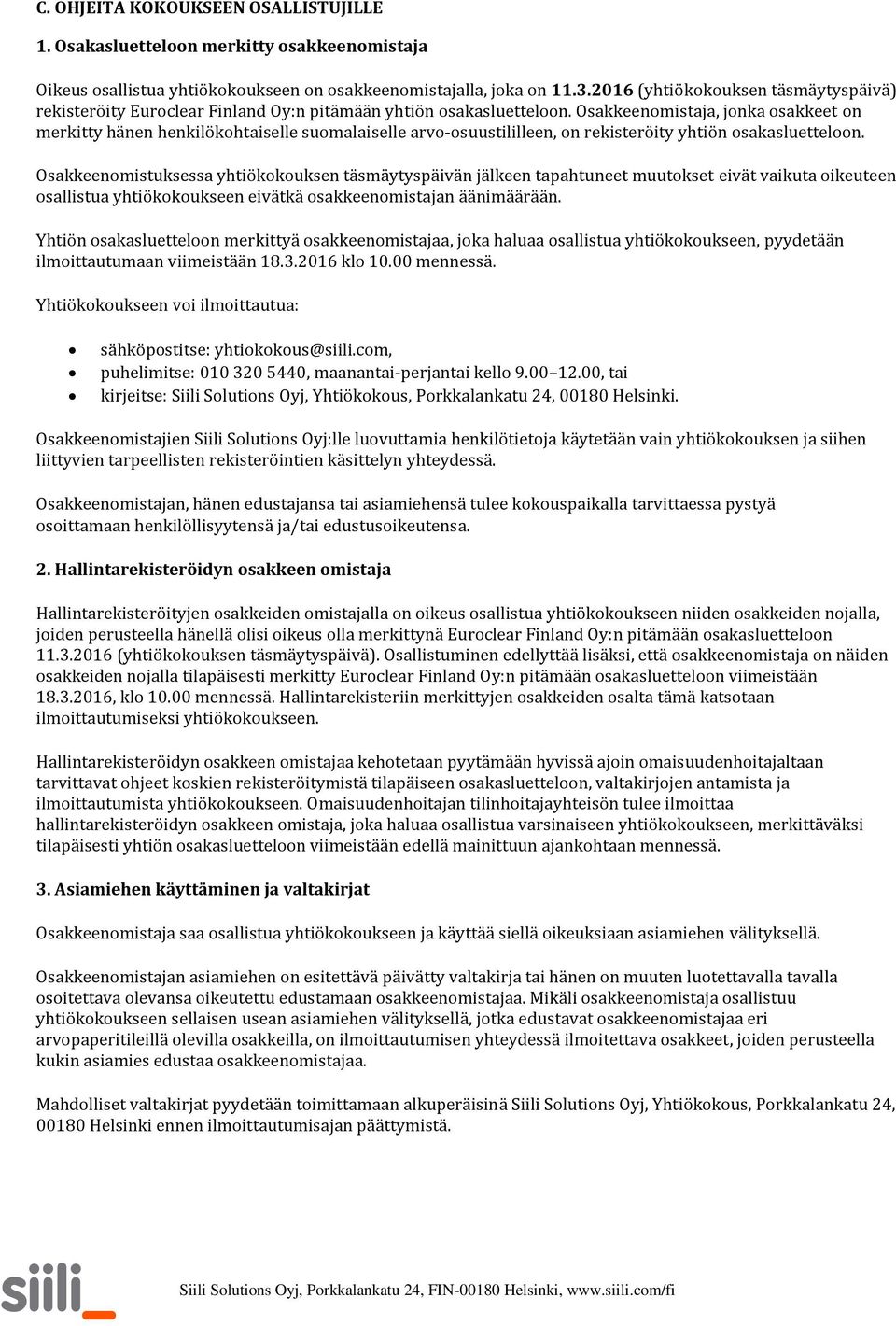 Osakkeenomistaja, jonka osakkeet on merkitty hänen henkilökohtaiselle suomalaiselle arvo-osuustililleen, on rekisteröity yhtiön osakasluetteloon.