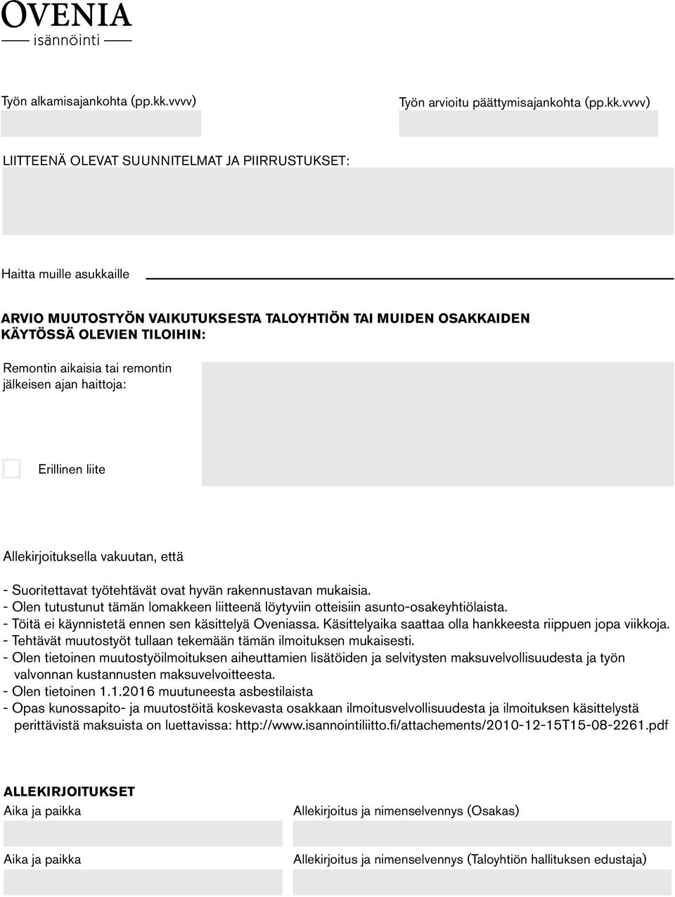 vvvv) LIITTEENÄ OLEVAT SUUNNITELMAT JA PIIRRUSTUKSET: Haitta muille asukkaille ARVIO MUUTOSTYÖN VAIKUTUKSESTA TALOYHTIÖN TAI MUIDEN OSAKKAIDEN KÄYTÖSSÄ OLEVIEN TILOIHIN: Remontin aikaisia tai