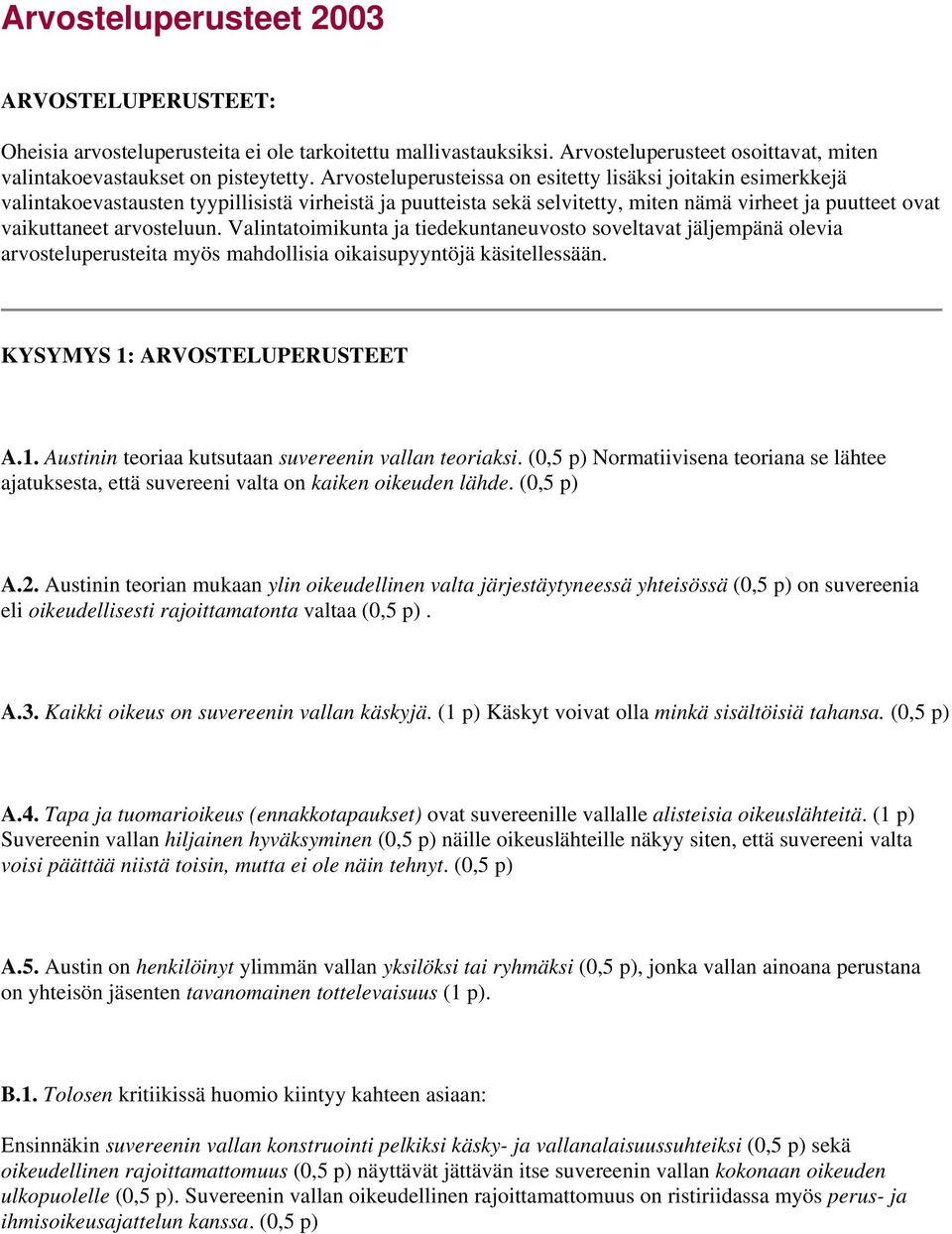 Valintatoimikunta ja tiedekuntaneuvosto soveltavat jäljempänä olevia arvosteluperusteita myös mahdollisia oikaisupyyntöjä käsitellessään. KYSYMYS 1: