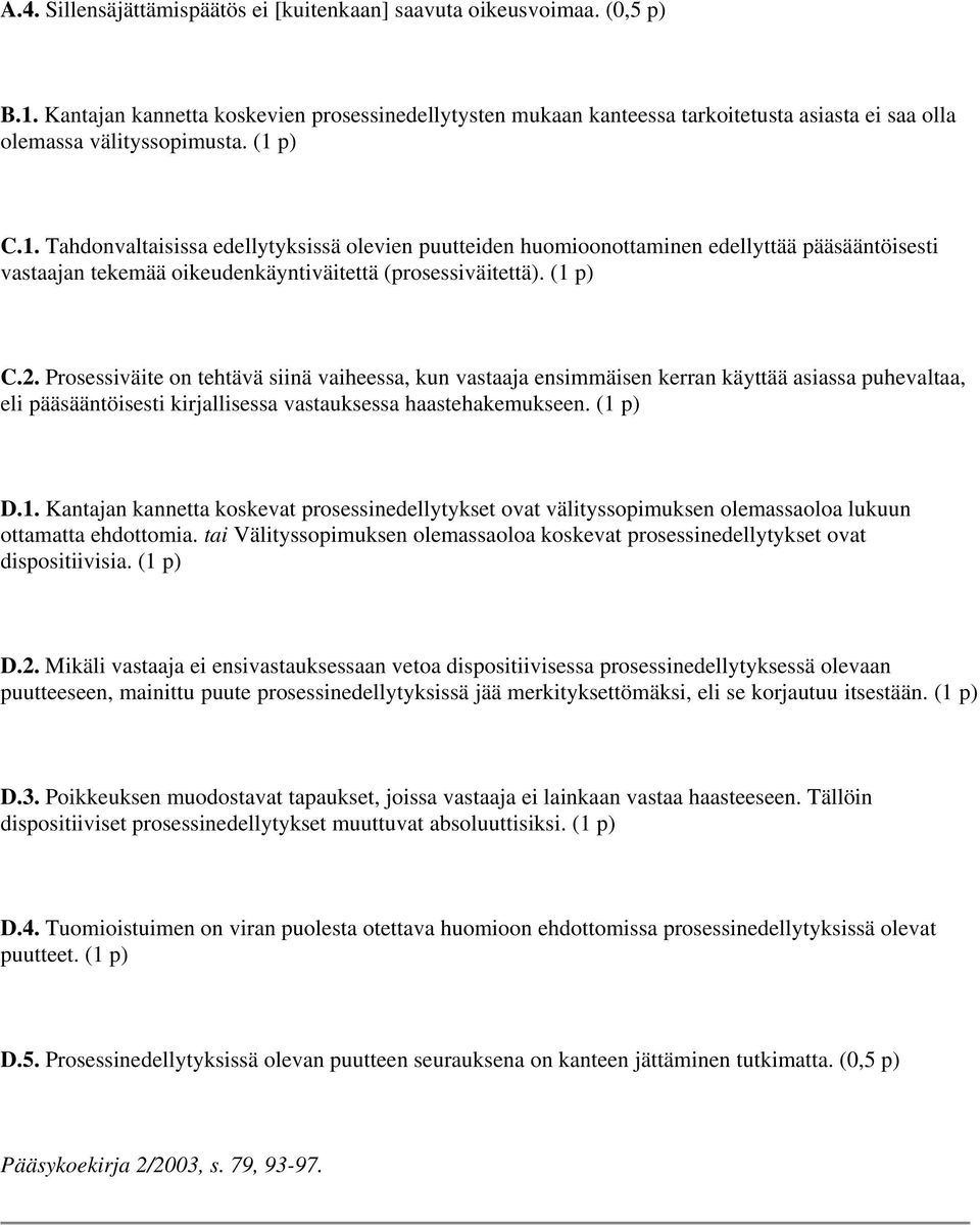 Prosessiväite on tehtävä siinä vaiheessa, kun vastaaja ensimmäisen kerran käyttää asiassa puhevaltaa, eli pääsääntöisesti kirjallisessa vastauksessa haastehakemukseen. (1 