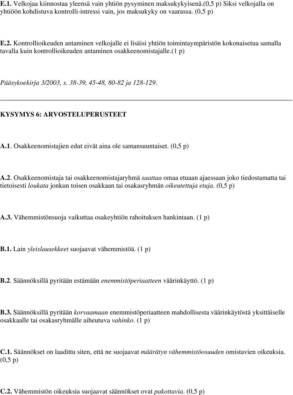 38-39, 45-48, 80-82 ja 128-129. KYSYMYS 6: ARVOSTELUPERUSTEET A.1. Osakkeenomistajien edut eivät aina ole samansuuntaiset. A.2. Osakkeenomistaja tai osakkeenomistajaryhmä saattaa omaa etuaan ajaessaan joko tiedostamatta tai tietoisesti loukata jonkun toisen osakkaan tai osakasryhmän oikeutettuja etuja.