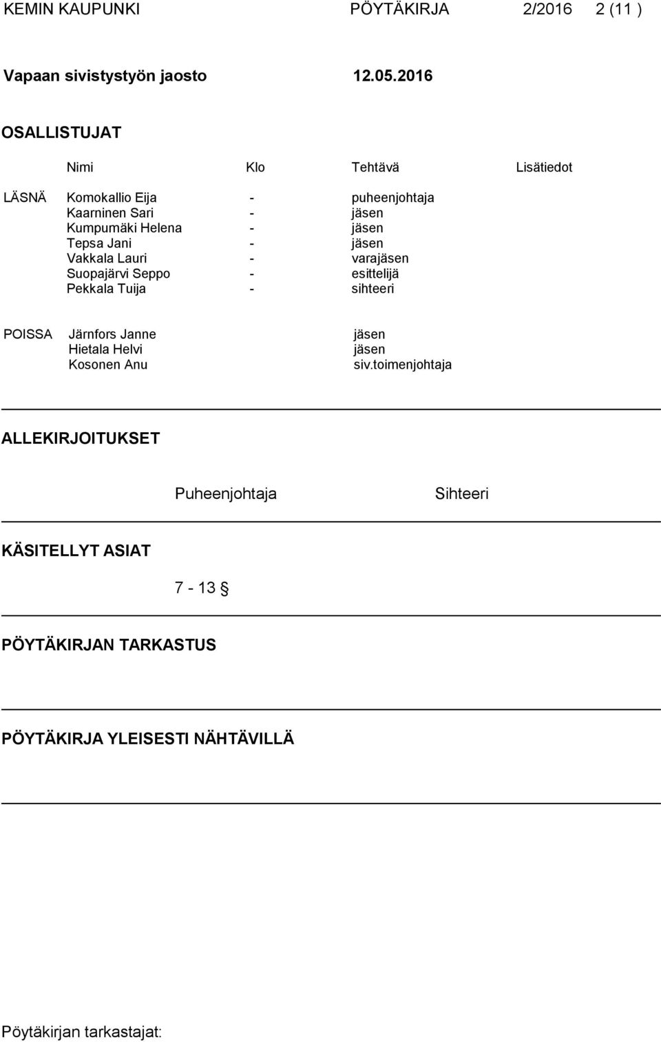 - jäsen Tepsa Jani - jäsen Vakkala Lauri - varajäsen Suopajärvi Seppo - esittelijä Pekkala Tuija - sihteeri POISSA Järnfors