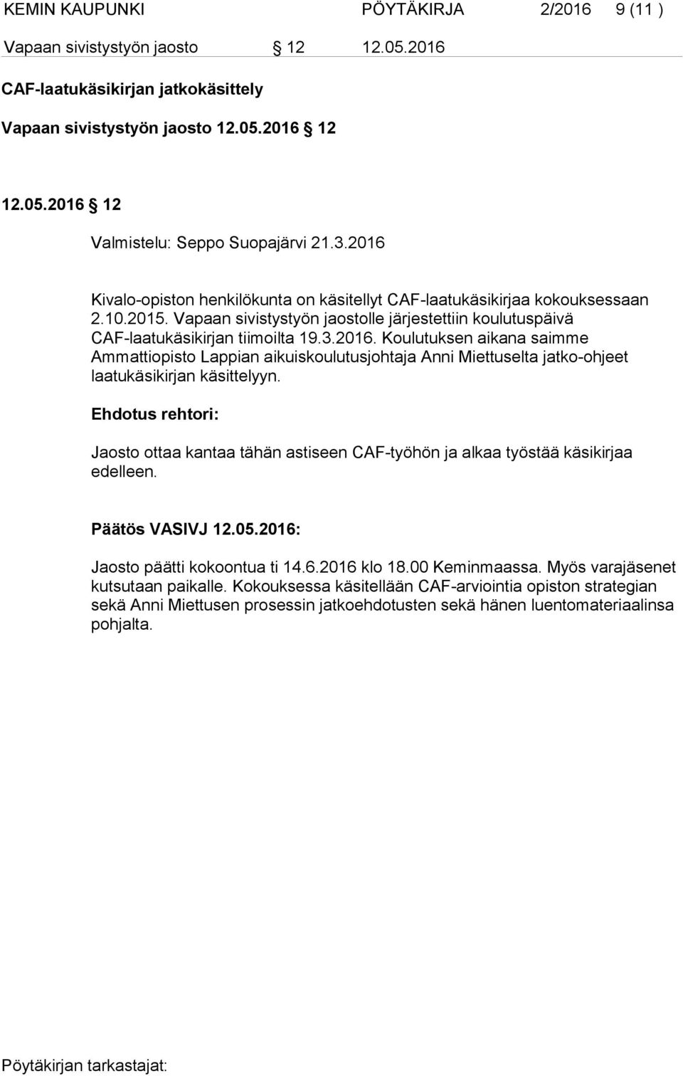 Ehdotus rehtori: Jaosto ottaa kantaa tähän astiseen CAF-työhön ja alkaa työstää käsikirjaa edelleen. Päätös VASIVJ 12.05.2016: Jaosto päätti kokoontua ti 14.6.2016 klo 18.00 Keminmaassa.