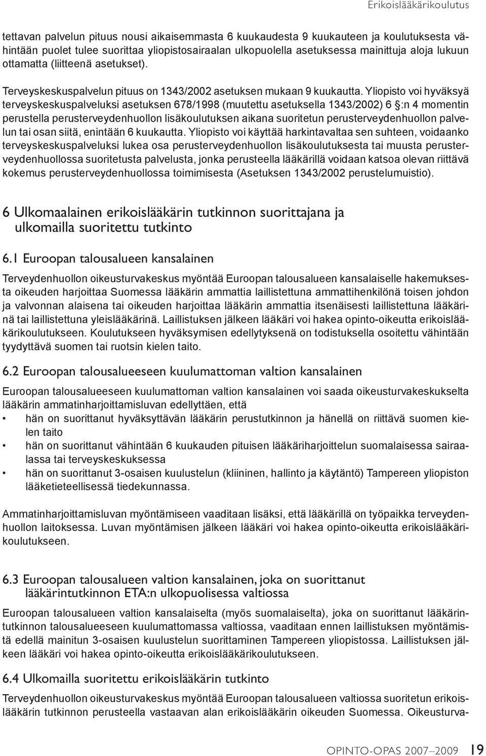 Yliopisto voi hyväksyä terveyskeskuspalveluksi asetuksen 678/1998 (muutettu asetuksella 1343/2002) 6 :n 4 momentin perustella perusterveydenhuollon lisäkoulutuksen aikana suoritetun