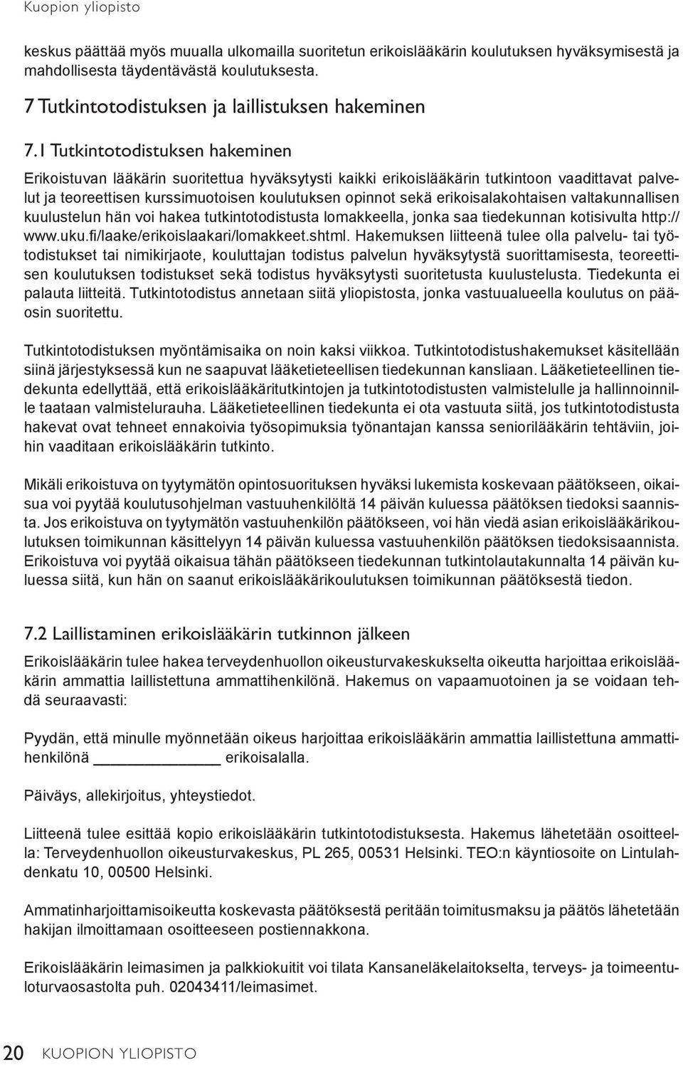 1 Tutkintotodistuksen hakeminen Erikoistuvan lääkärin suoritettua hyväksytysti kaikki erikoislääkärin tutkintoon vaadittavat palvelut ja teoreettisen kurssimuotoisen koulutuksen opinnot sekä