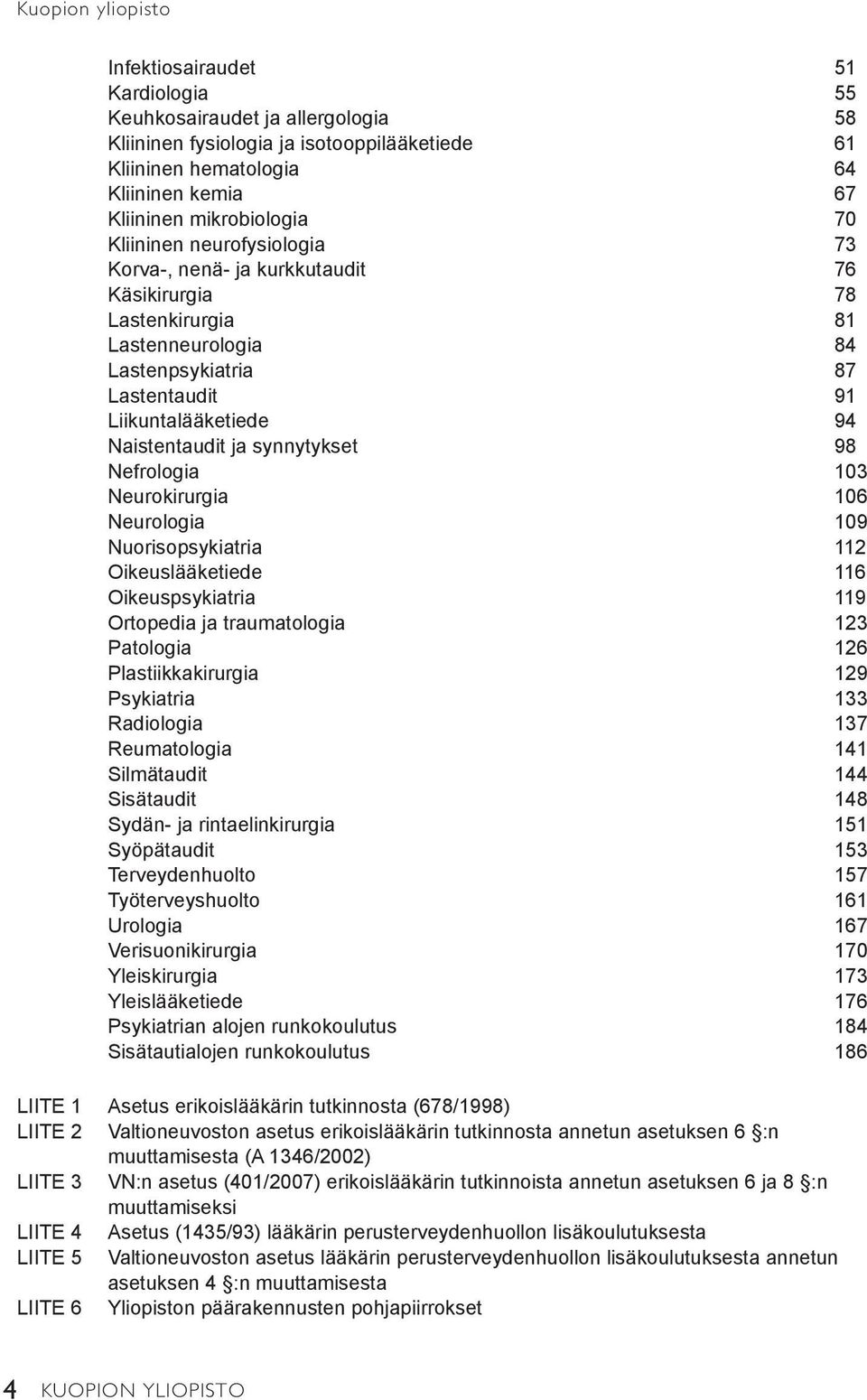 Naistentaudit ja synnytykset 98 Nefrologia 103 Neurokirurgia 106 Neurologia 109 Nuorisopsykiatria 112 Oikeuslääketiede 116 Oikeuspsykiatria 119 Ortopedia ja traumatologia 123 Patologia 126