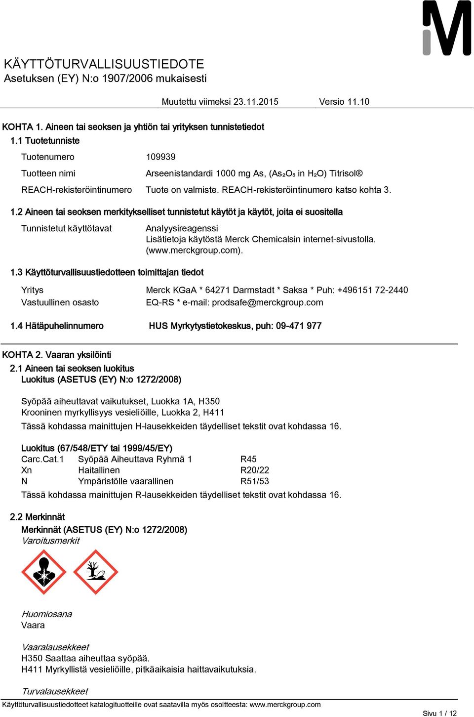 2 Aineen tai seoksen merkitykselliset tunnistetut käytöt ja käytöt, joita ei suositella Tunnistetut käyttötavat Analyysireagenssi Lisätietoja käytöstä Merck Chemicalsin internet-sivustolla. (www.