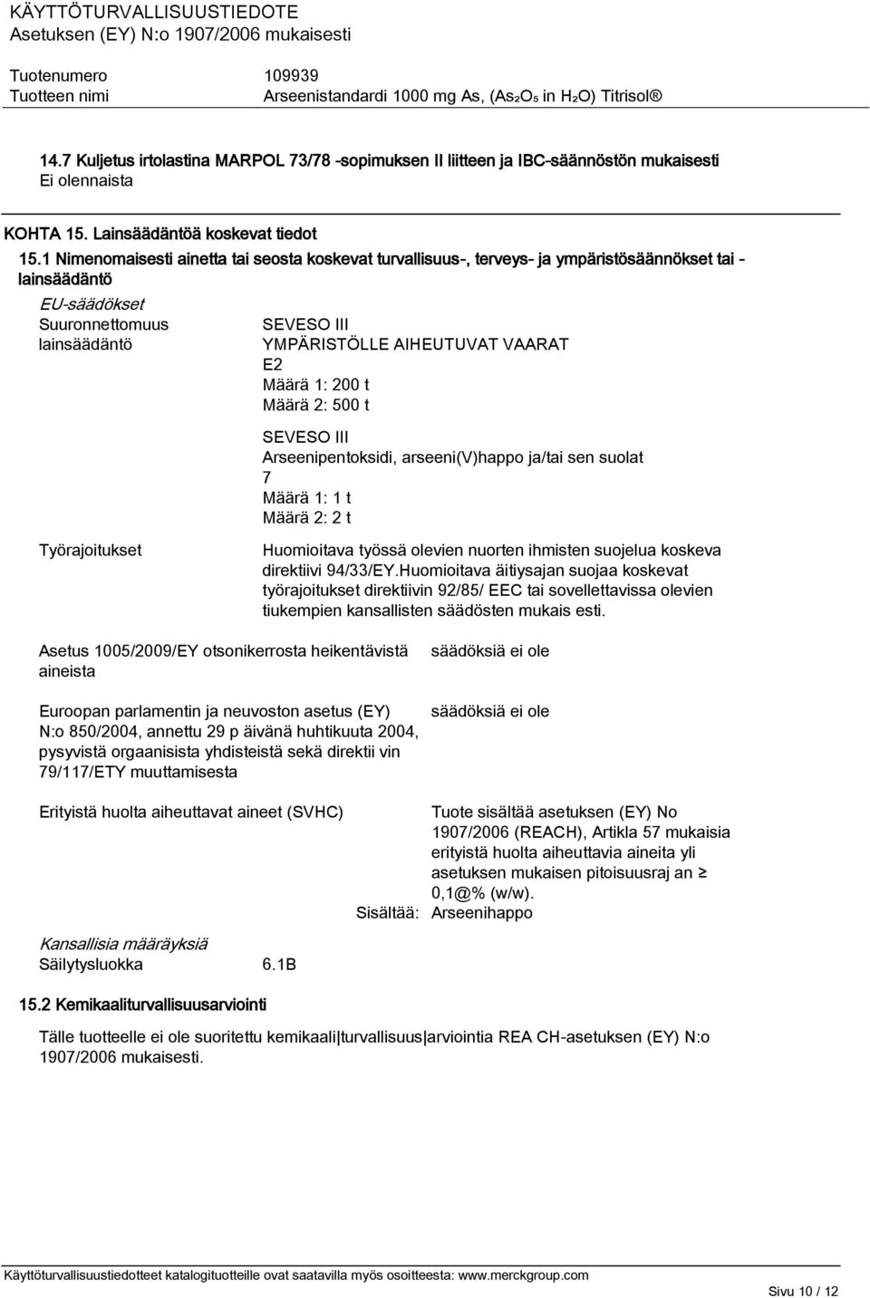 Määrä 1: 200 t Määrä 2: 500 t SEVESO III Arseenipentoksidi, arseeni(v)happo ja/tai sen suolat 7 Määrä 1: 1 t Määrä 2: 2 t Työrajoitukset Huomioitava työssä olevien nuorten ihmisten suojelua koskeva