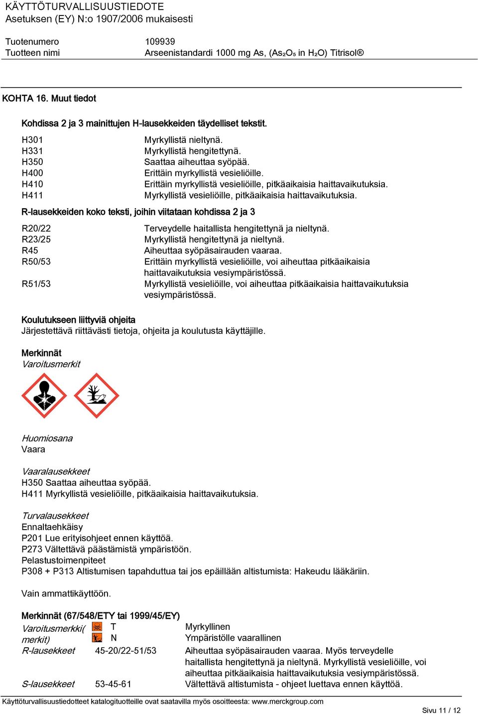 Myrkyllistä vesieliöille, pitkäaikaisia haittavaikutuksia. R20/22 Terveydelle haitallista hengitettynä ja nieltynä. R23/25 Myrkyllistä hengitettynä ja nieltynä. R45 Aiheuttaa syöpäsairauden vaaraa.