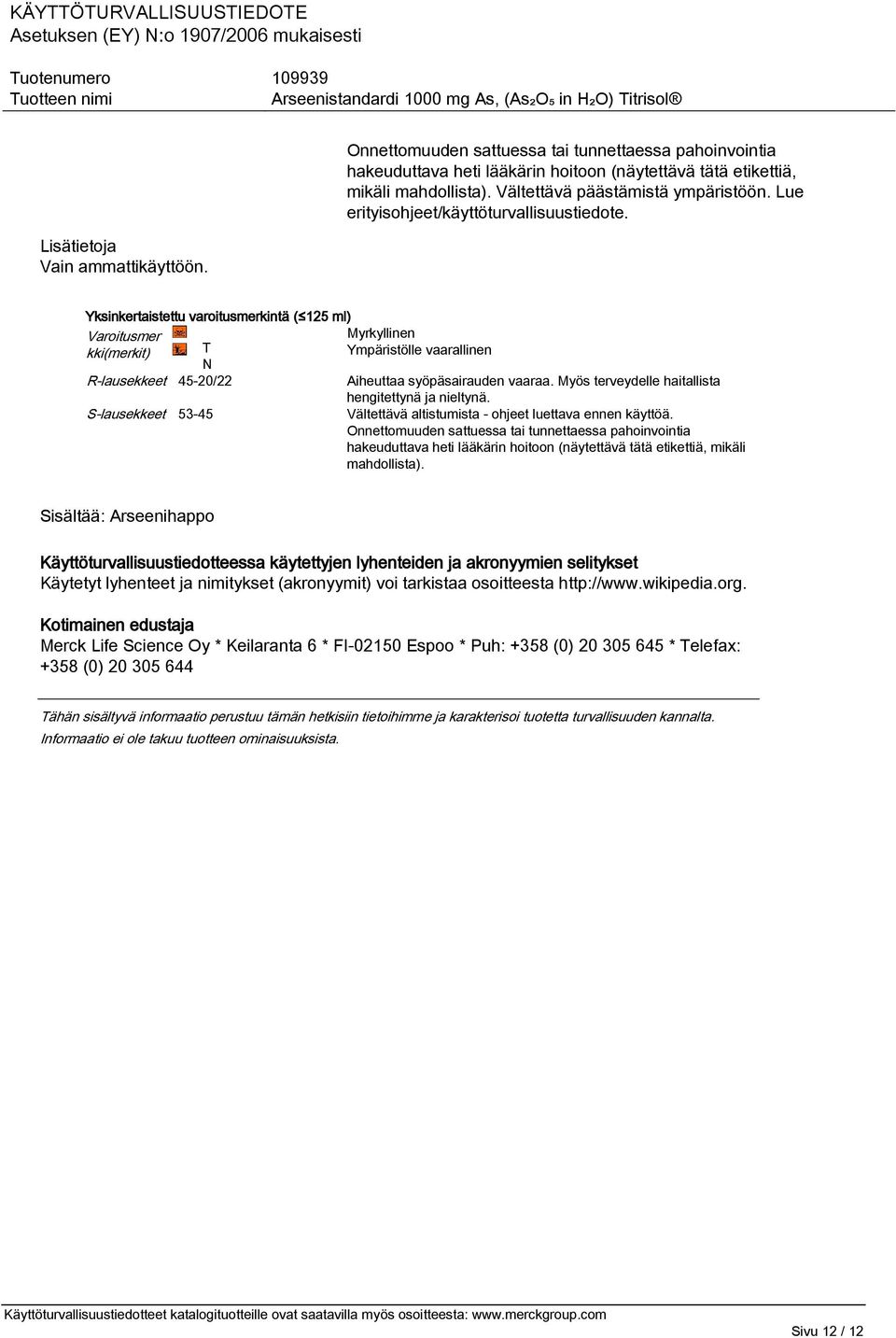 Yksinkertaistettu varoitusmerkintä ( 125 ml) Varoitusmer kki(merkit) T N R-lausekkeet 45-20/22 S-lausekkeet 53-45 Myrkyllinen Ympäristölle vaarallinen Aiheuttaa syöpäsairauden vaaraa.